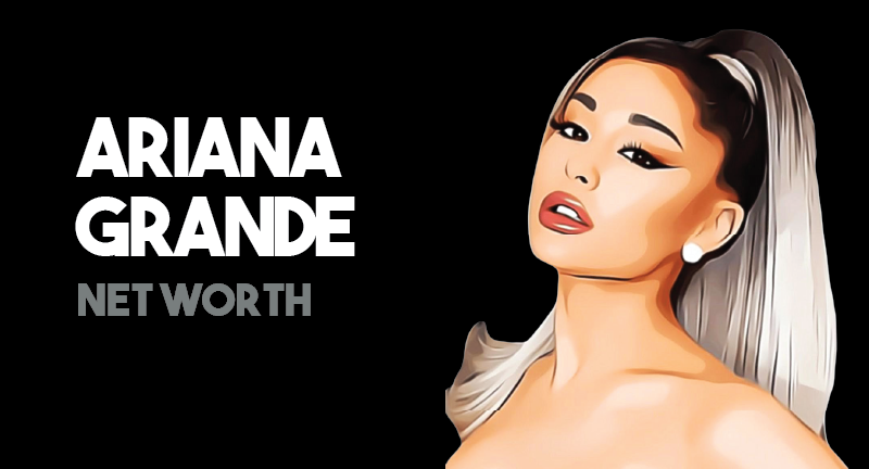 Ariana Grande - Net Worth