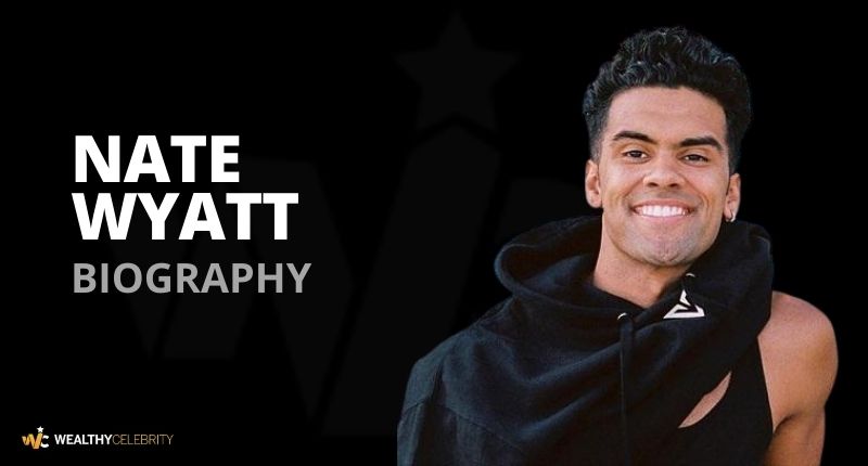 Nate Wyatt’s Biography, Age, Height, Net Worth, Boxing, Girlfriend, TikTok, Ethnicity and More