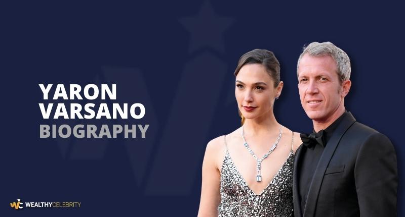 Yaron Varsano – Meet Gal Gadot’s Husband